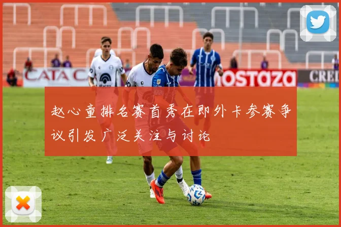赵心童排名赛首秀在即外卡参赛争议引发广泛关注与讨论